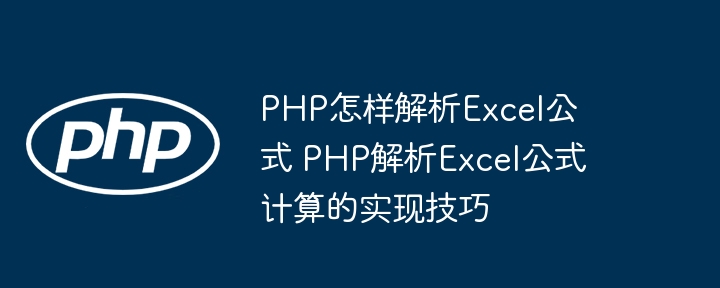 PHP怎样解析Excel公式 PHP解析Excel公式计算的实现技巧