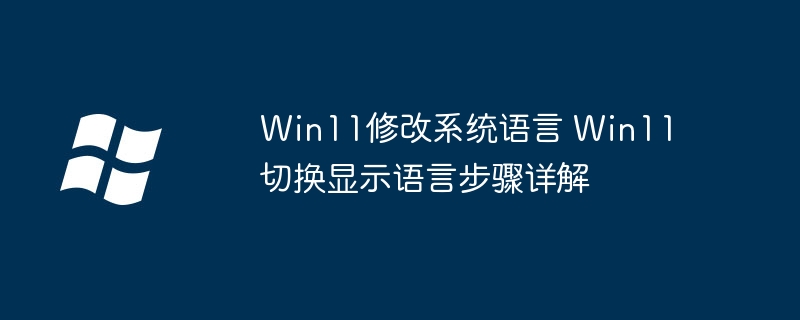 Win11修改系统语言 Win11切换显示语言步骤详解