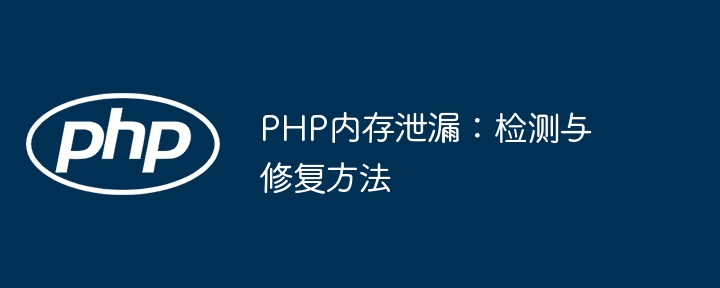 PHP内存泄漏：检测与修复方法