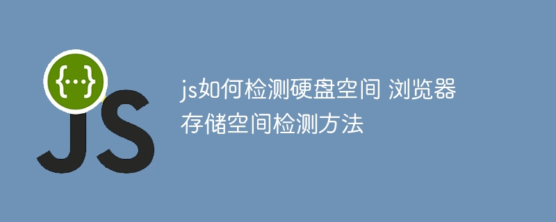 js如何检测硬盘空间 浏览器存储空间检测方法