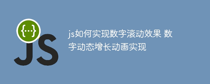 js如何实现数字滚动效果 数字动态增长动画实现