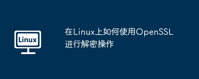在Linux上如何使用OpenSSL进行解密操作