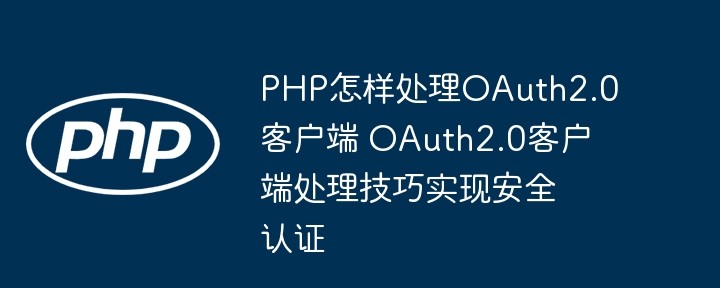 手把手教你用PHP轻松玩转OAuth2.0客户端认证（超简单教程）