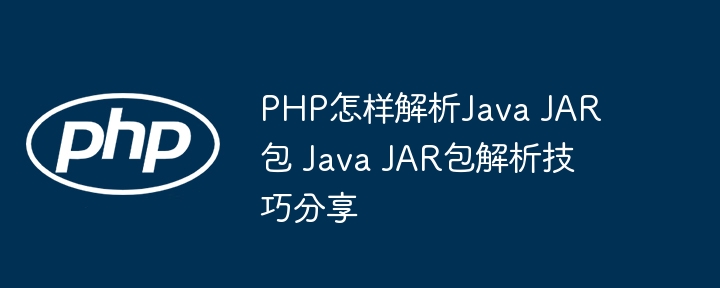 PHP也能玩转JavaJAR包？超详细解析教程来了！