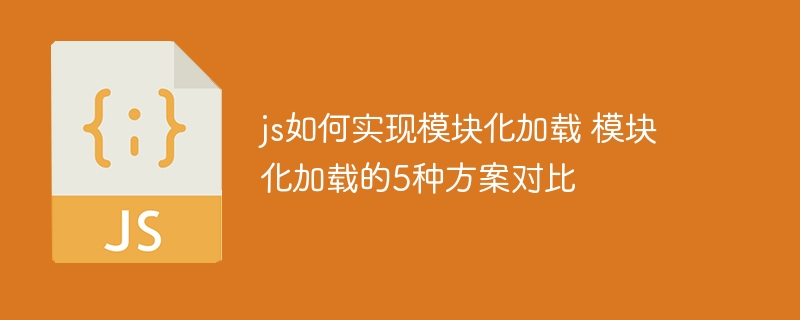 JS模块化加载怎么做？五大方案对比测试！
