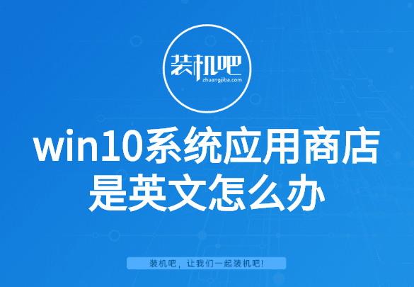 Win10应用商店是英文？手把手教你轻松切换成中文