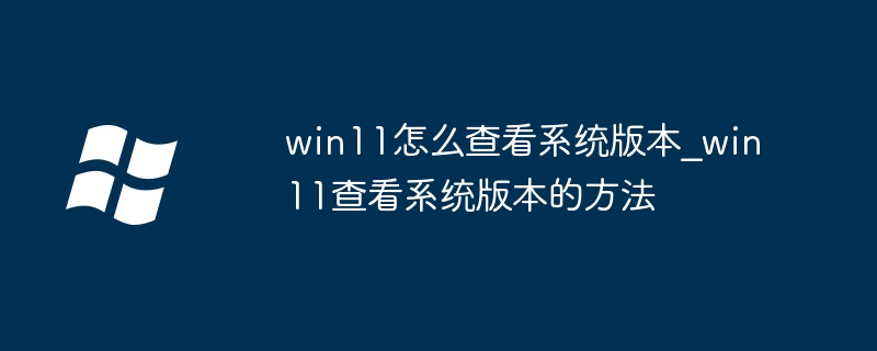 win11怎么查看系统版本_win11查看系统版本的方法