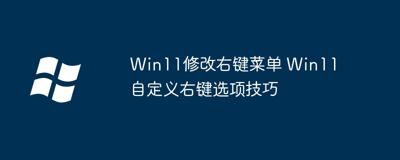 Win11右键菜单这样改！超详细自定义设置教学