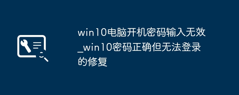 Win10密码没错进不去？超详细修复登录教程来了！