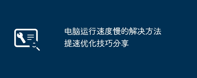 电脑卡顿别急着换机！手把手教你轻松优化提速