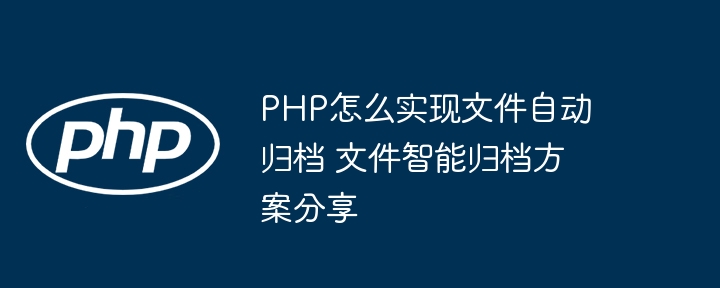 PHP实现文件自动归档，超简单智能归档教程