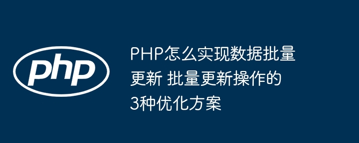 PHP程序员必看：批量更新数据的三种优化技巧