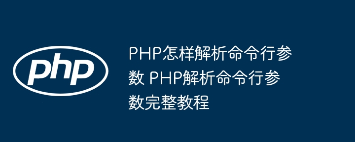 超详细！手把手教你用PHP解析命令行参数