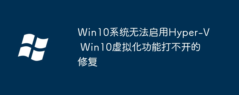 Win10系统无法启用Hyper-V Win10虚拟化功能打不开的修复