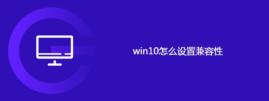 Win10兼容性设置超简单教程，瞬间解决软件不兼容烦恼