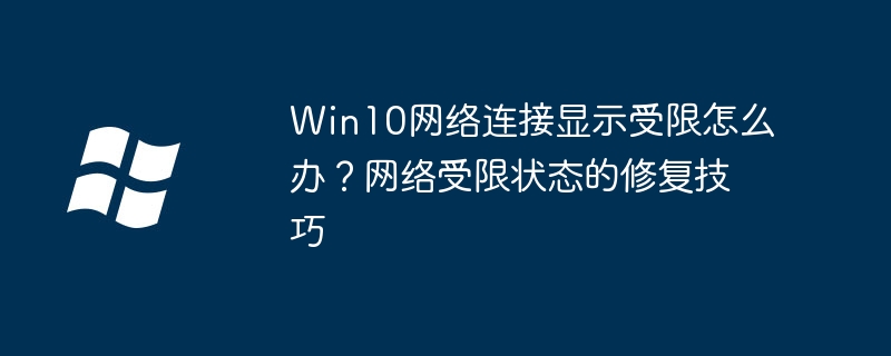 Win10网络显示受限？手把手教你几招快速解决！
