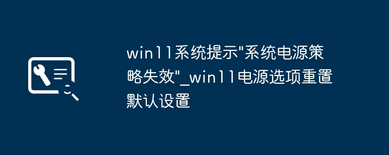 Win11电源计划失效了？手把手教你一键恢复电源设置