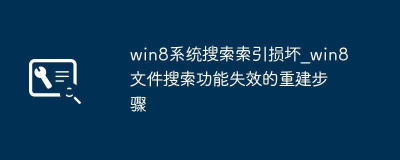win8系统搜索索引损坏_win8文件搜索功能失效的重建步骤