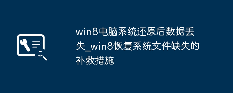 Win8还原导致数据丢失？手把手教你快速找回丢失文件