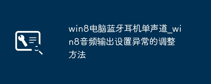 win8蓝牙耳机变单声道？简单几步教你切换立体声音频