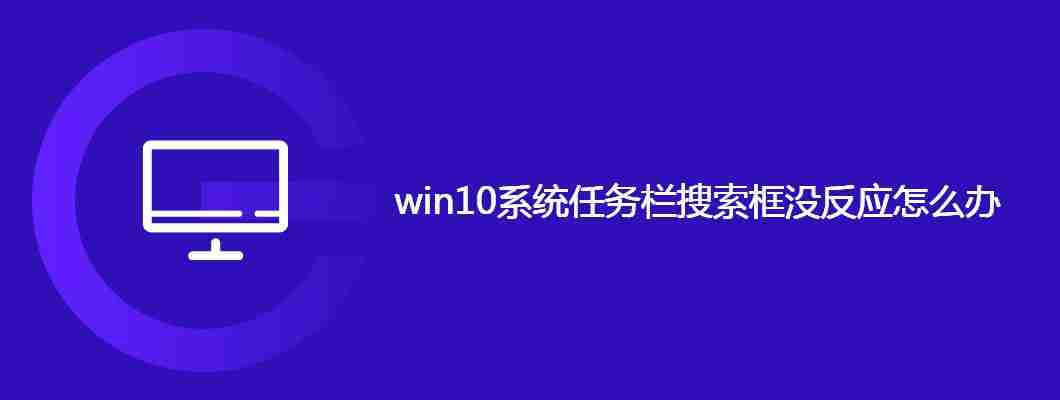 win10系统任务栏搜索框没反应怎么办