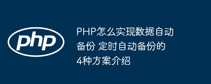 PHP实现数据自动备份？4种定时自动备份方案分享！