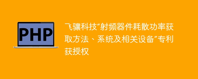 飞骧科技“射频器件耗散功率获取方法、系统及相关设备”专利获授权