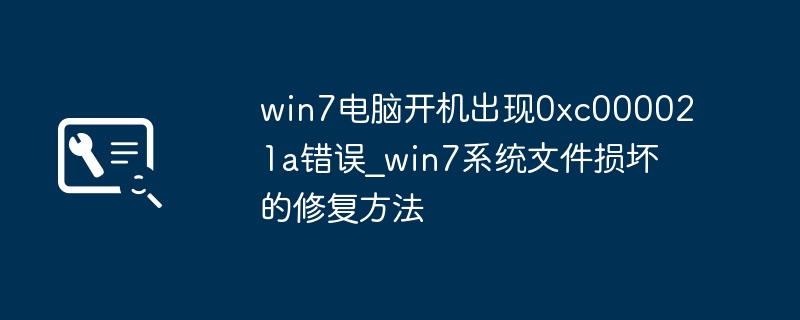 win7电脑开机出现0xc000021a错误_win7系统文件损坏的修复方法