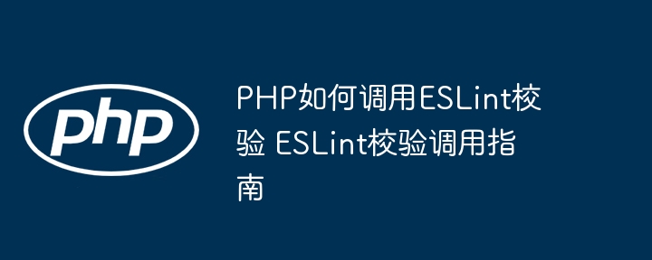 手把手教学！这样调用ESLint，PHP项目也能轻松校验