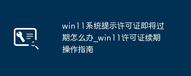 win11激活过期？简单几步教你快速续费激活！