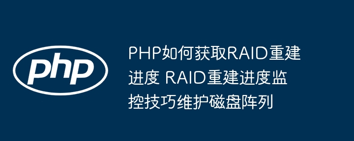 PHP如何获取RAID重建进度 RAID重建进度监控技巧维护磁盘阵列