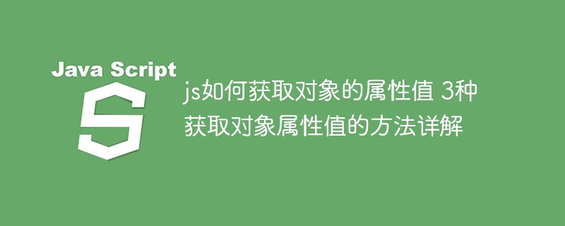 js如何获取对象的属性值 3种获取对象属性值的方法详解