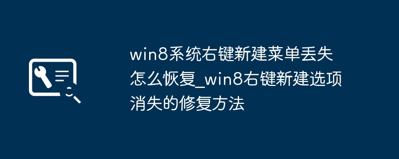 Win8右键新建菜单没了？简单几步就搞定！