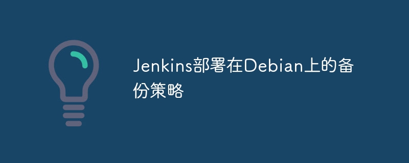 Jenkins部署在Debian上的备份策略