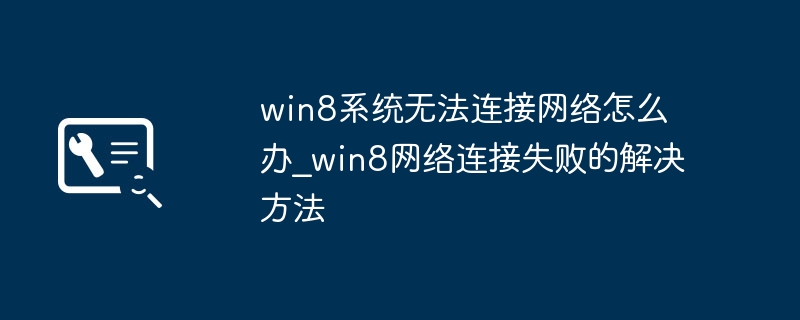 Win8网络连接失败？手把手教你高效解决技巧