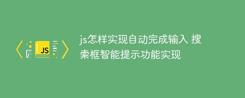 手把手教你用JS打造搜索框智能提示autocomplete功能