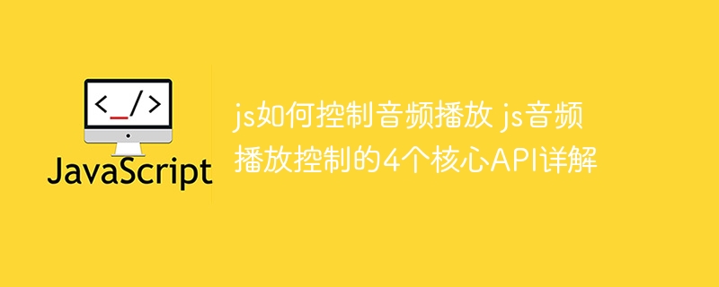 js如何控制音频播放 js音频播放控制的4个核心API详解