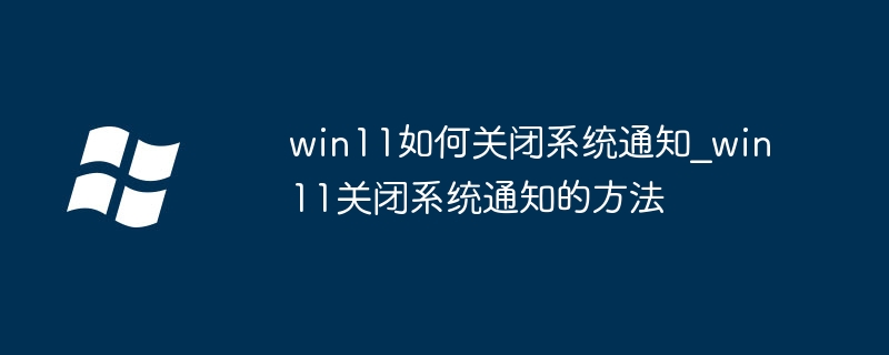win11如何关闭系统通知_win11关闭系统通知的方法