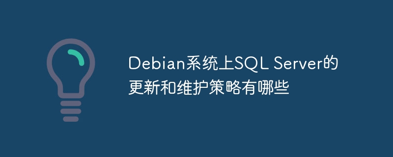 Debian系统上SQL Server的更新和维护策略有哪些