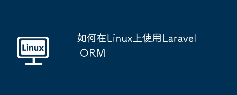 如何在Linux上使用Laravel ORM