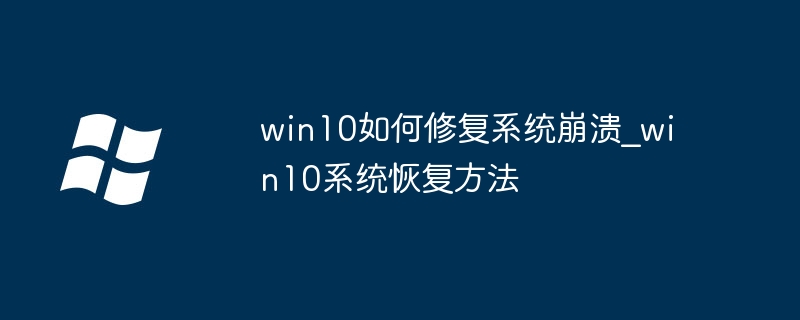 win10如何修复系统崩溃_win10系统恢复方法