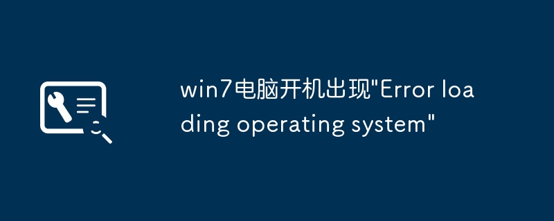 Win7电脑开机提示“Errorloadingoperatingsystem”这样修复！