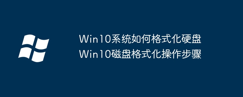 Win10系统如何格式化硬盘 Win10磁盘格式化操作步骤