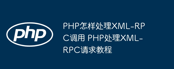 PHP怎样处理XML-RPC调用 PHP处理XML-RPC请求教程