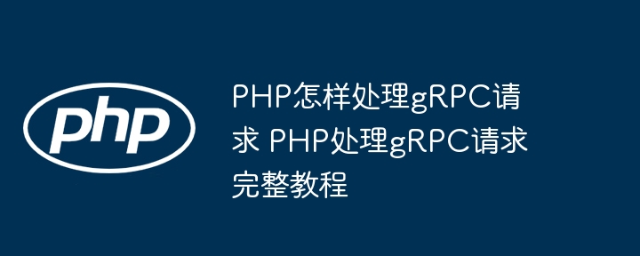 手把手教学！PHP如何优雅处理gRPC请求？从零开始超详细教程