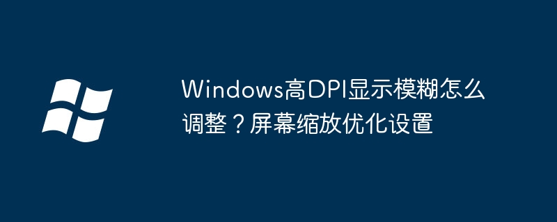 Win10高DPI模糊优化，手把手教你调教屏幕显示！