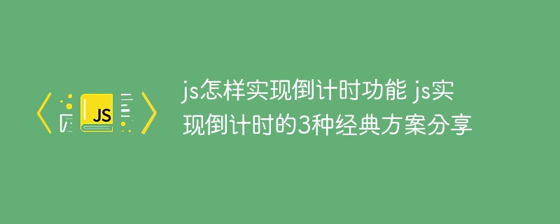 js怎样实现倒计时功能 js实现倒计时的3种经典方案分享