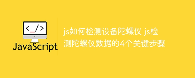 搞懂JS检测陀螺仪就靠这4步，简单易懂！