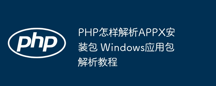 手把手教你用PHP玩转APPX安装包，超详细教程来啦！
