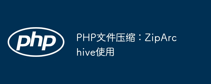 PHP文件压缩：ZipArchive使用